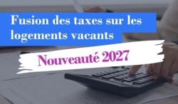 La fusion des taxes sur les logements vacants à compter de 2027 La fusion des taxes sur les logements vacants à compter de 2027
